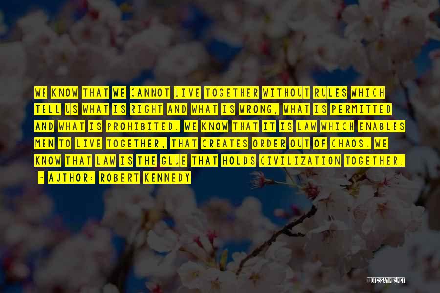 Robert Kennedy Quotes: We Know That We Cannot Live Together Without Rules Which Tell Us What Is Right And What Is Wrong, What