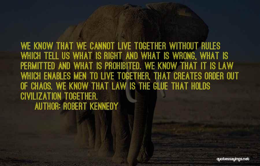 Robert Kennedy Quotes: We Know That We Cannot Live Together Without Rules Which Tell Us What Is Right And What Is Wrong, What