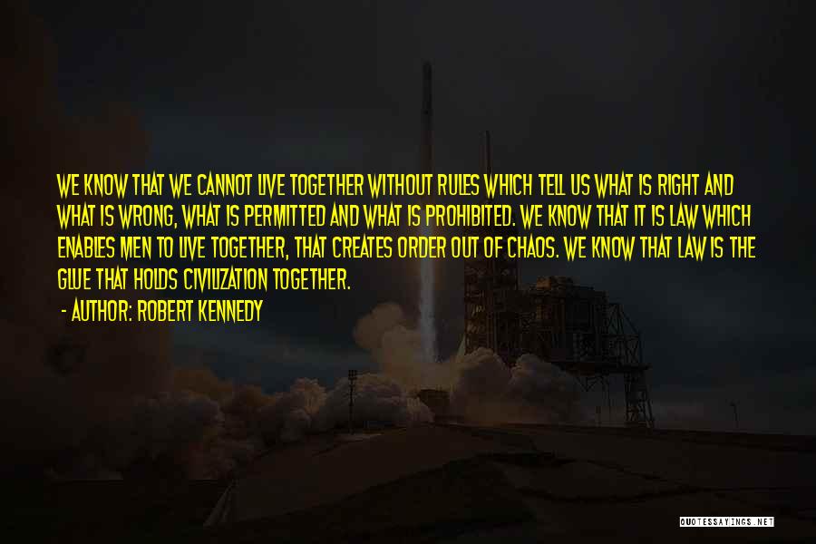 Robert Kennedy Quotes: We Know That We Cannot Live Together Without Rules Which Tell Us What Is Right And What Is Wrong, What