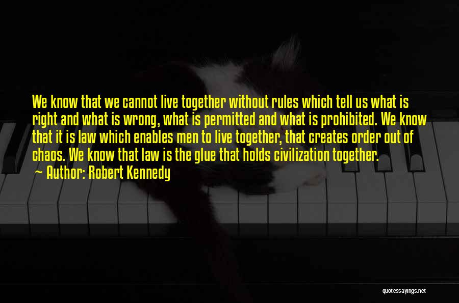 Robert Kennedy Quotes: We Know That We Cannot Live Together Without Rules Which Tell Us What Is Right And What Is Wrong, What