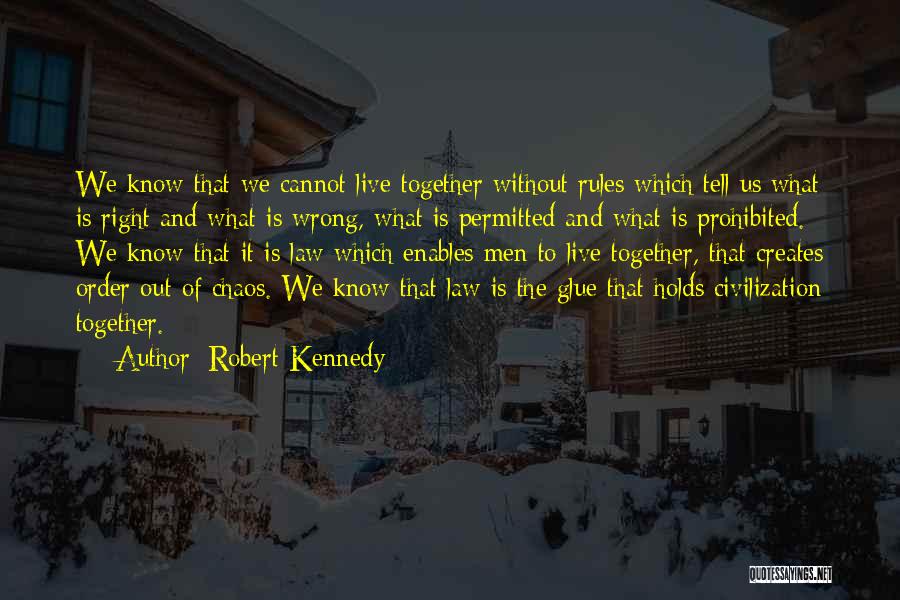 Robert Kennedy Quotes: We Know That We Cannot Live Together Without Rules Which Tell Us What Is Right And What Is Wrong, What