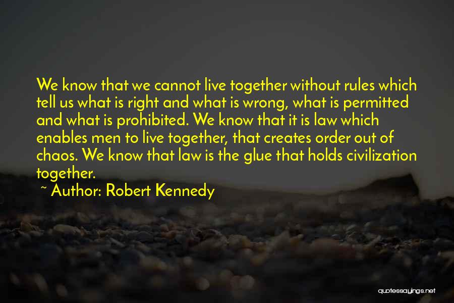 Robert Kennedy Quotes: We Know That We Cannot Live Together Without Rules Which Tell Us What Is Right And What Is Wrong, What