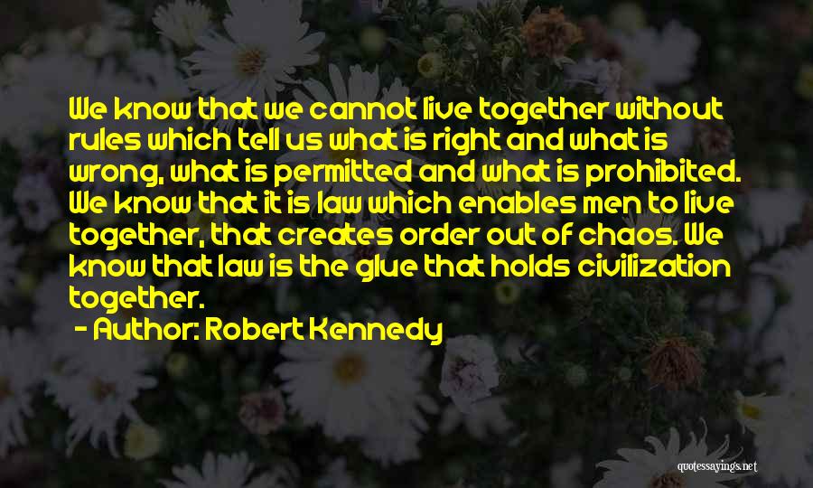 Robert Kennedy Quotes: We Know That We Cannot Live Together Without Rules Which Tell Us What Is Right And What Is Wrong, What