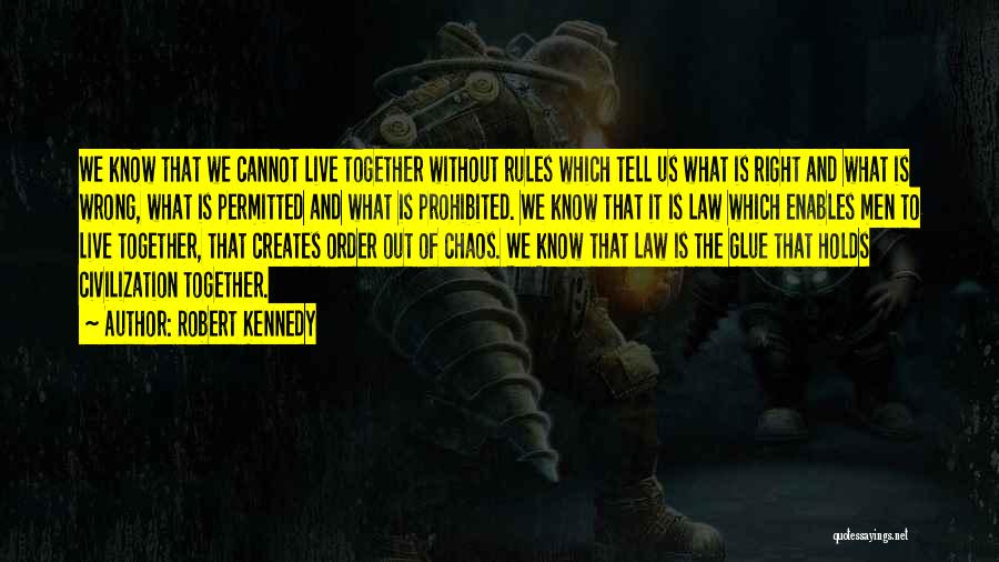 Robert Kennedy Quotes: We Know That We Cannot Live Together Without Rules Which Tell Us What Is Right And What Is Wrong, What