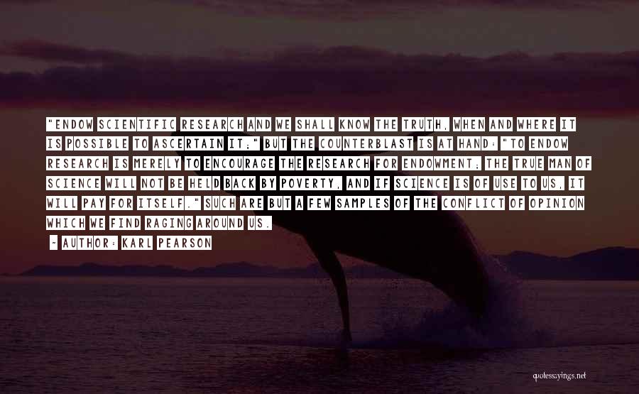 Karl Pearson Quotes: Endow Scientific Research And We Shall Know The Truth, When And Where It Is Possible To Ascertain It; But The