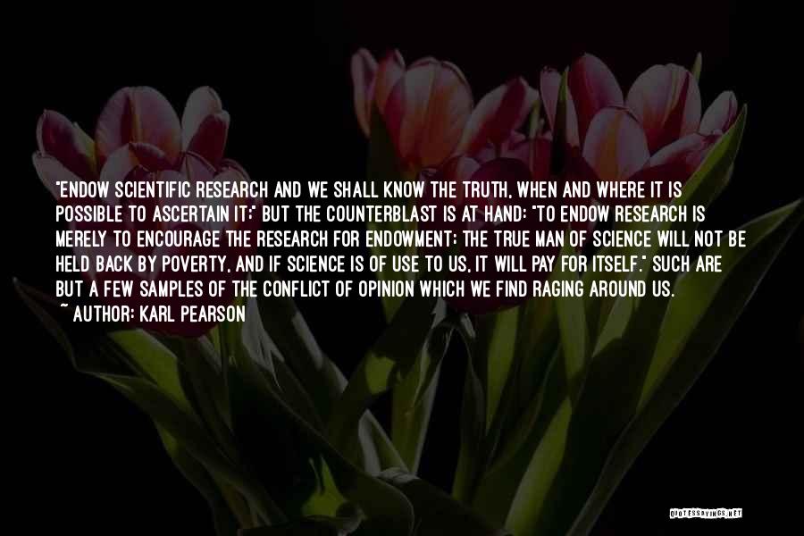 Karl Pearson Quotes: Endow Scientific Research And We Shall Know The Truth, When And Where It Is Possible To Ascertain It; But The