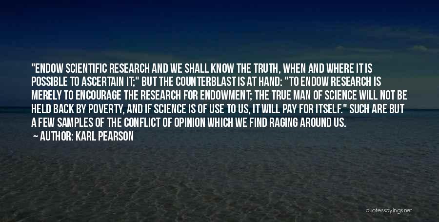 Karl Pearson Quotes: Endow Scientific Research And We Shall Know The Truth, When And Where It Is Possible To Ascertain It; But The