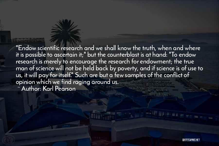 Karl Pearson Quotes: Endow Scientific Research And We Shall Know The Truth, When And Where It Is Possible To Ascertain It; But The