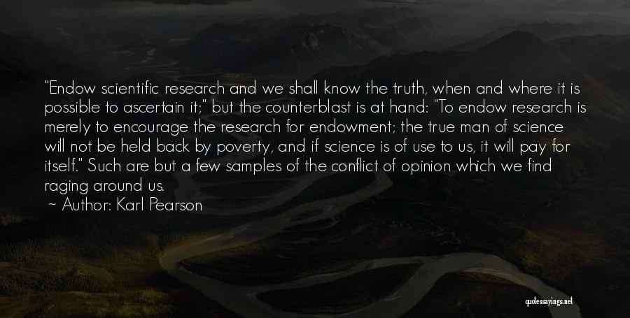 Karl Pearson Quotes: Endow Scientific Research And We Shall Know The Truth, When And Where It Is Possible To Ascertain It; But The