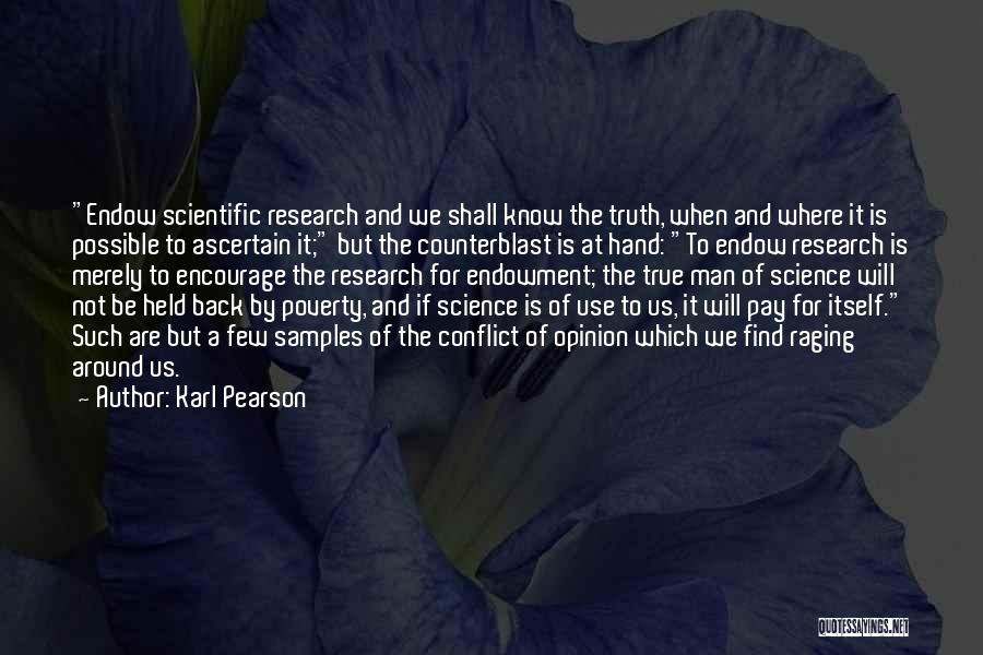 Karl Pearson Quotes: Endow Scientific Research And We Shall Know The Truth, When And Where It Is Possible To Ascertain It; But The