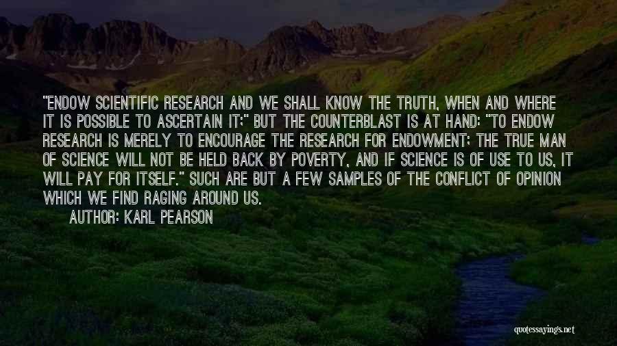 Karl Pearson Quotes: Endow Scientific Research And We Shall Know The Truth, When And Where It Is Possible To Ascertain It; But The