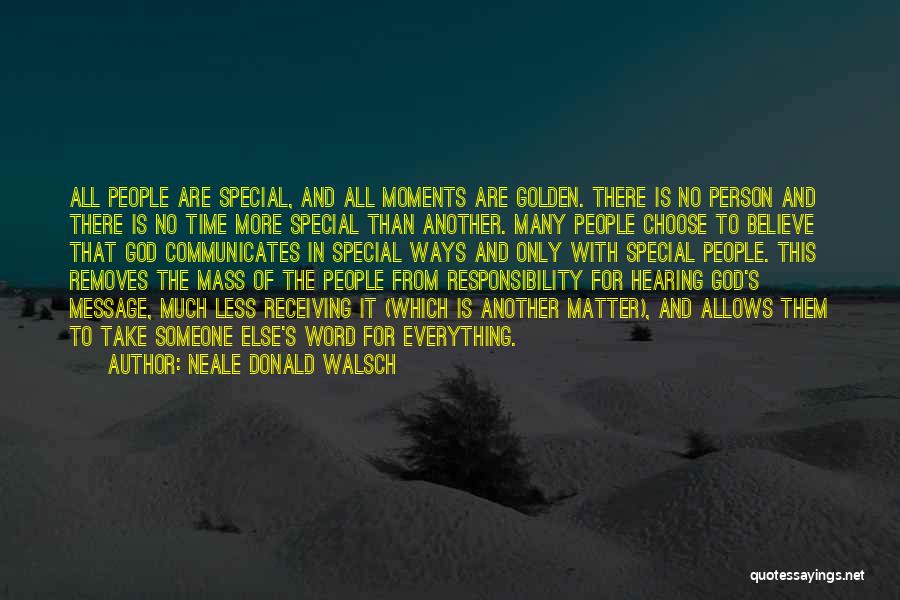 Neale Donald Walsch Quotes: All People Are Special, And All Moments Are Golden. There Is No Person And There Is No Time More Special