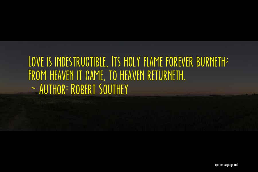 Robert Southey Quotes: Love Is Indestructible, Its Holy Flame Forever Burneth; From Heaven It Came, To Heaven Returneth.