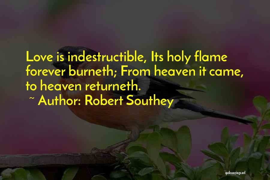 Robert Southey Quotes: Love Is Indestructible, Its Holy Flame Forever Burneth; From Heaven It Came, To Heaven Returneth.