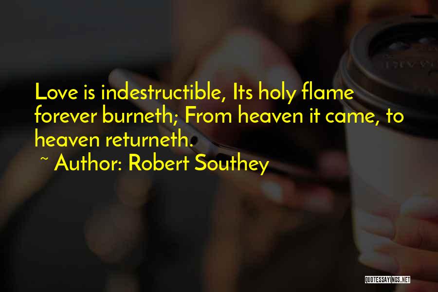 Robert Southey Quotes: Love Is Indestructible, Its Holy Flame Forever Burneth; From Heaven It Came, To Heaven Returneth.