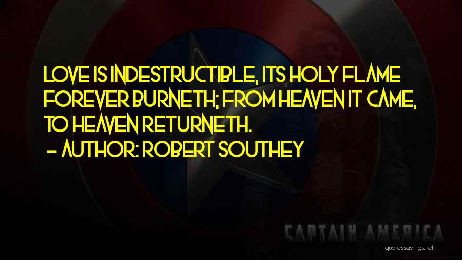 Robert Southey Quotes: Love Is Indestructible, Its Holy Flame Forever Burneth; From Heaven It Came, To Heaven Returneth.