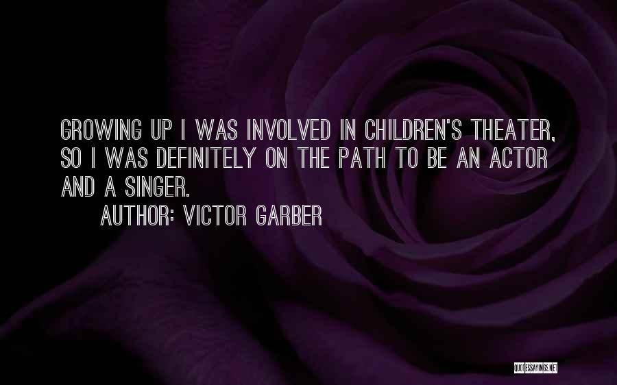 Victor Garber Quotes: Growing Up I Was Involved In Children's Theater, So I Was Definitely On The Path To Be An Actor And