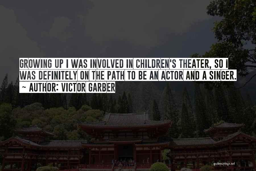 Victor Garber Quotes: Growing Up I Was Involved In Children's Theater, So I Was Definitely On The Path To Be An Actor And