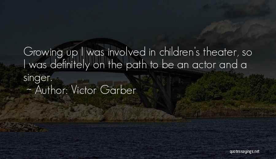 Victor Garber Quotes: Growing Up I Was Involved In Children's Theater, So I Was Definitely On The Path To Be An Actor And