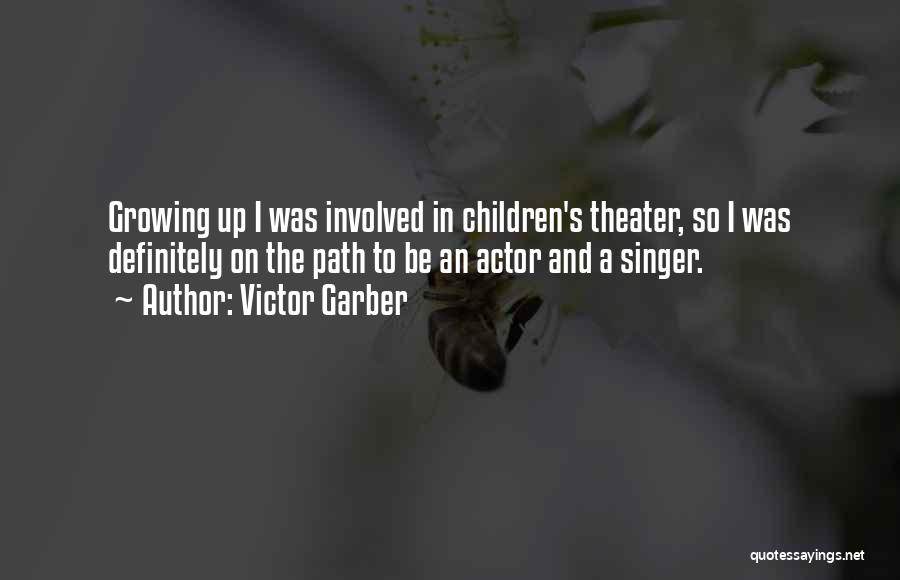 Victor Garber Quotes: Growing Up I Was Involved In Children's Theater, So I Was Definitely On The Path To Be An Actor And