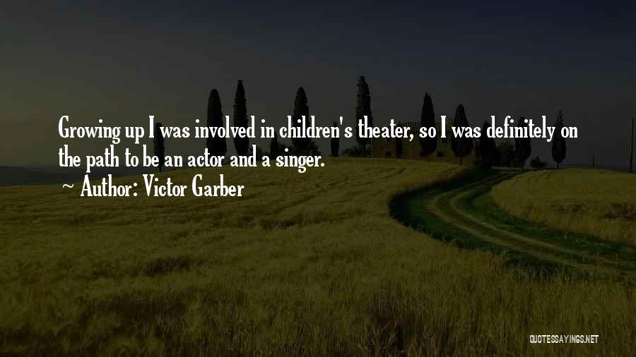 Victor Garber Quotes: Growing Up I Was Involved In Children's Theater, So I Was Definitely On The Path To Be An Actor And