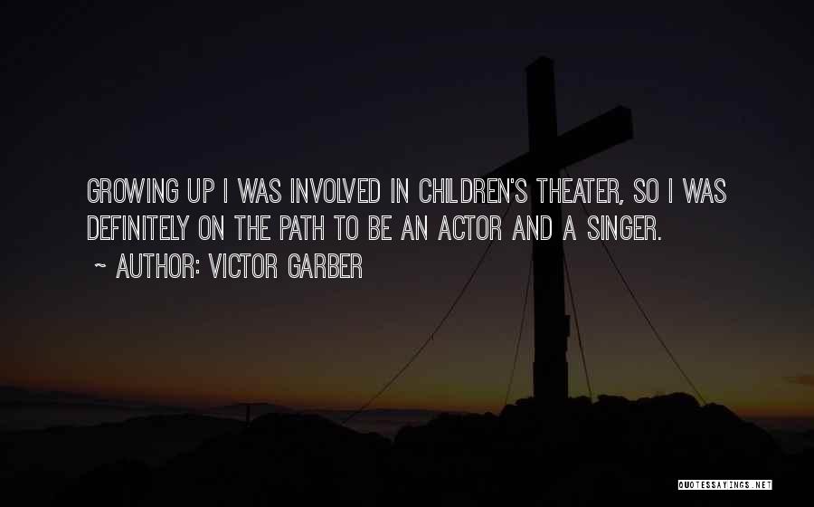 Victor Garber Quotes: Growing Up I Was Involved In Children's Theater, So I Was Definitely On The Path To Be An Actor And