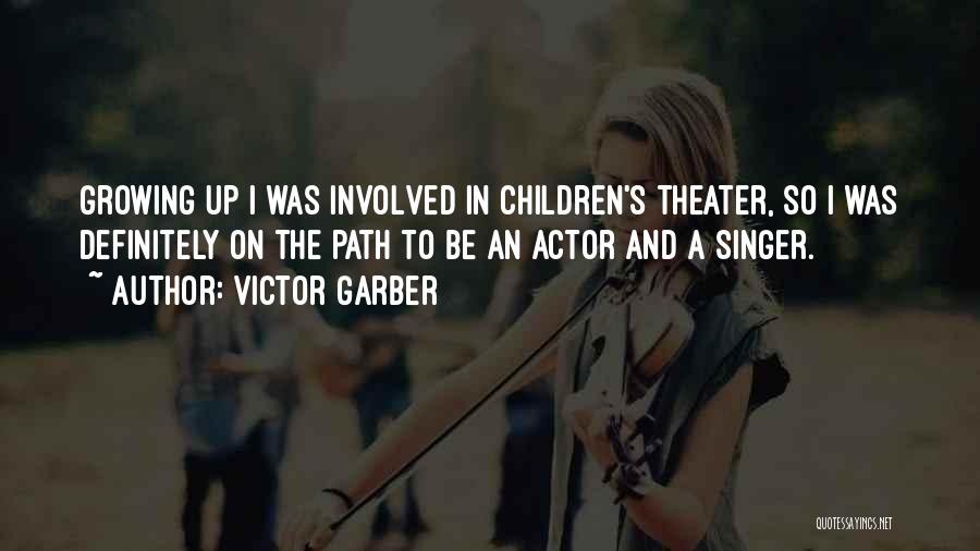 Victor Garber Quotes: Growing Up I Was Involved In Children's Theater, So I Was Definitely On The Path To Be An Actor And