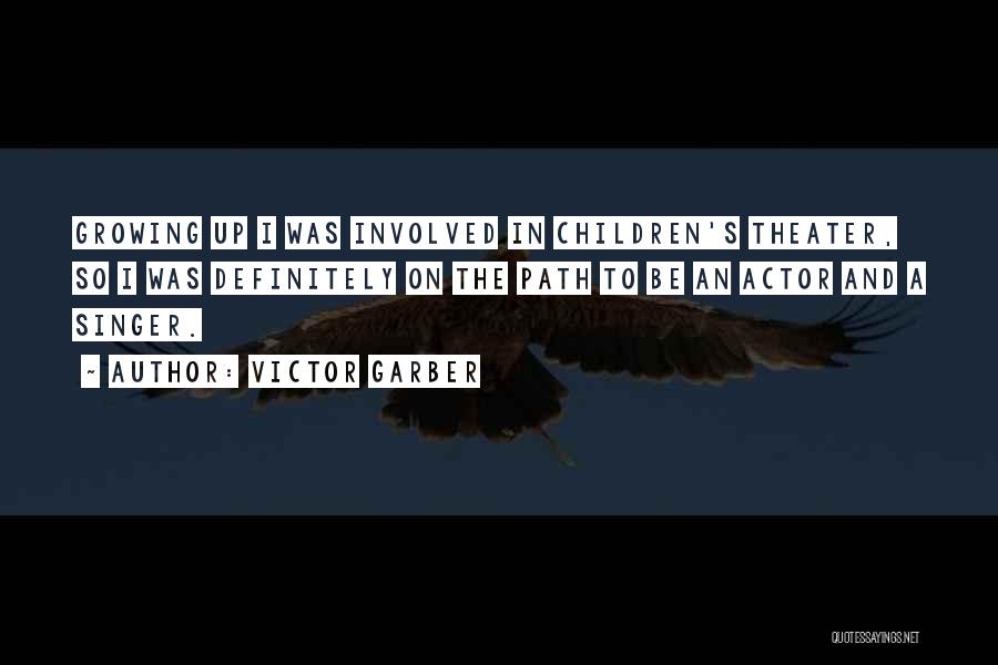 Victor Garber Quotes: Growing Up I Was Involved In Children's Theater, So I Was Definitely On The Path To Be An Actor And