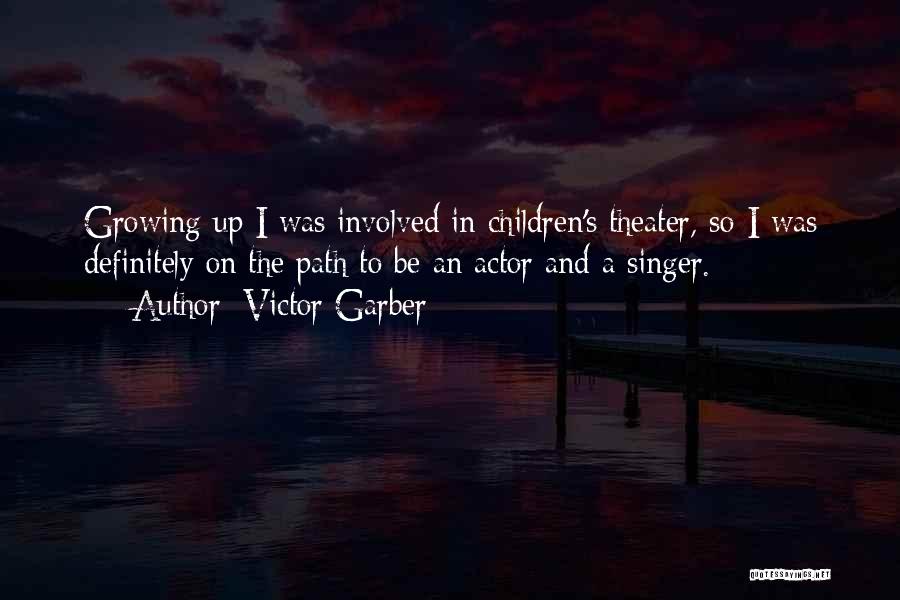 Victor Garber Quotes: Growing Up I Was Involved In Children's Theater, So I Was Definitely On The Path To Be An Actor And
