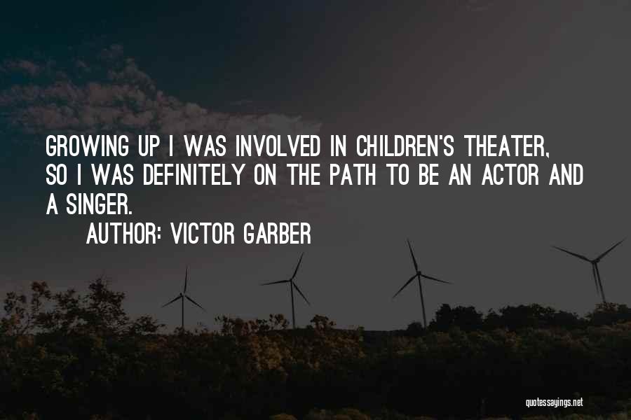 Victor Garber Quotes: Growing Up I Was Involved In Children's Theater, So I Was Definitely On The Path To Be An Actor And