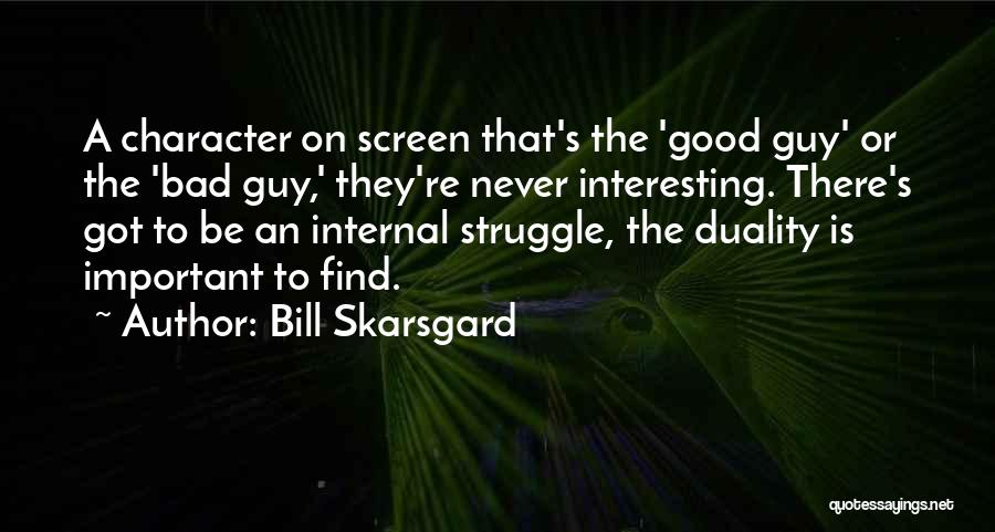 Bill Skarsgard Quotes: A Character On Screen That's The 'good Guy' Or The 'bad Guy,' They're Never Interesting. There's Got To Be An