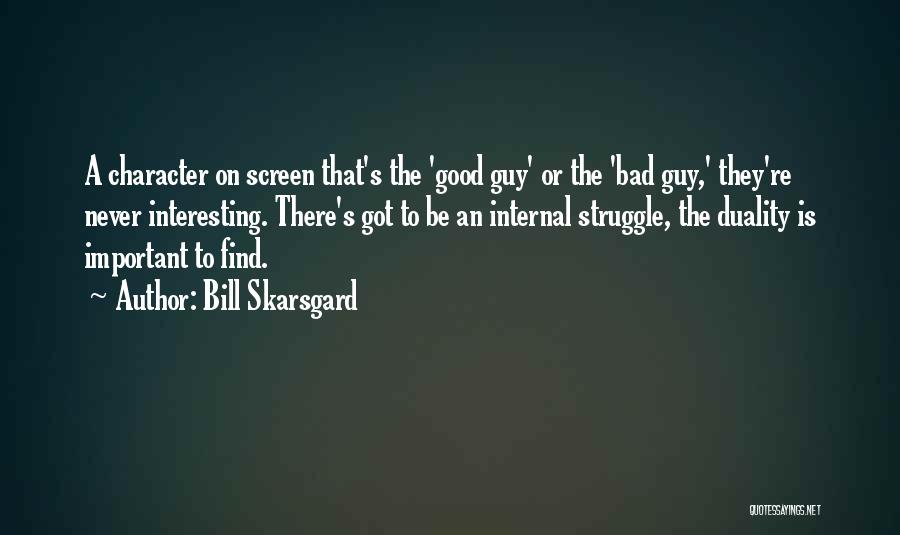 Bill Skarsgard Quotes: A Character On Screen That's The 'good Guy' Or The 'bad Guy,' They're Never Interesting. There's Got To Be An