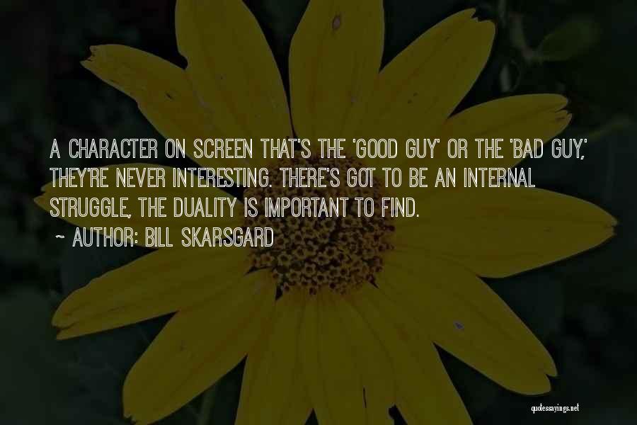 Bill Skarsgard Quotes: A Character On Screen That's The 'good Guy' Or The 'bad Guy,' They're Never Interesting. There's Got To Be An