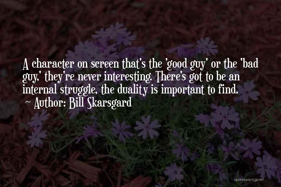Bill Skarsgard Quotes: A Character On Screen That's The 'good Guy' Or The 'bad Guy,' They're Never Interesting. There's Got To Be An