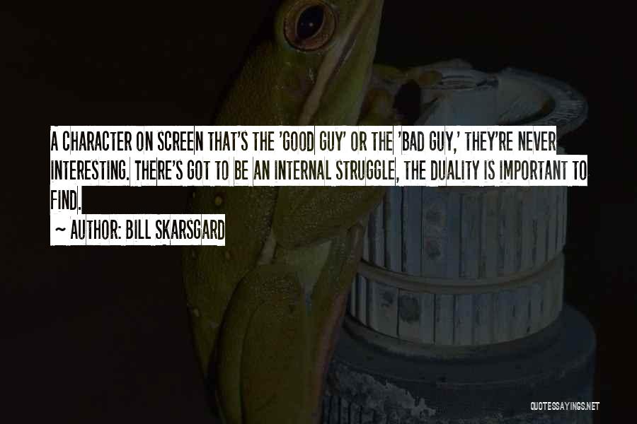 Bill Skarsgard Quotes: A Character On Screen That's The 'good Guy' Or The 'bad Guy,' They're Never Interesting. There's Got To Be An