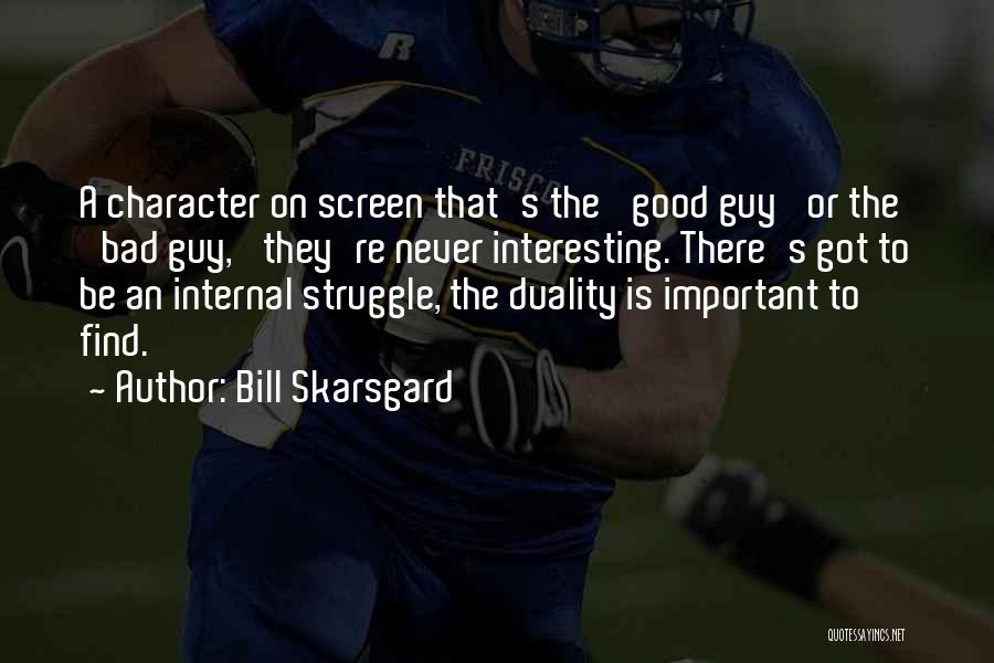 Bill Skarsgard Quotes: A Character On Screen That's The 'good Guy' Or The 'bad Guy,' They're Never Interesting. There's Got To Be An