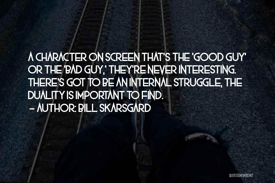 Bill Skarsgard Quotes: A Character On Screen That's The 'good Guy' Or The 'bad Guy,' They're Never Interesting. There's Got To Be An