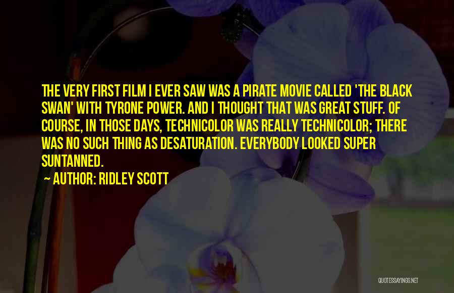 Ridley Scott Quotes: The Very First Film I Ever Saw Was A Pirate Movie Called 'the Black Swan' With Tyrone Power. And I