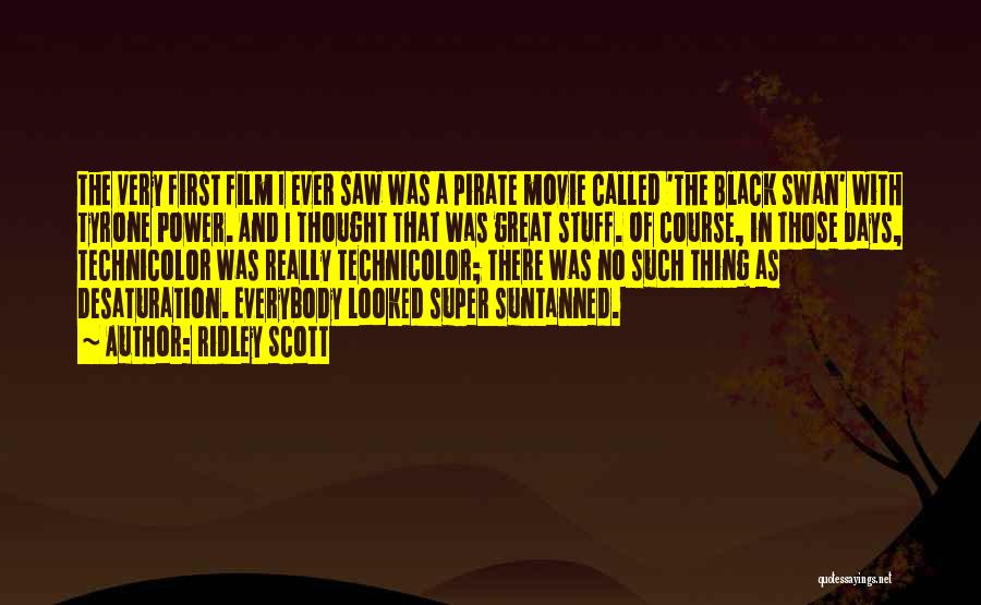 Ridley Scott Quotes: The Very First Film I Ever Saw Was A Pirate Movie Called 'the Black Swan' With Tyrone Power. And I