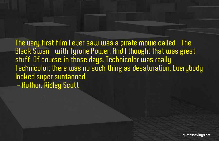 Ridley Scott Quotes: The Very First Film I Ever Saw Was A Pirate Movie Called 'the Black Swan' With Tyrone Power. And I