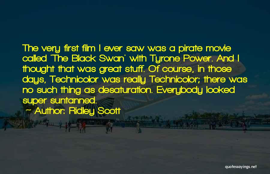Ridley Scott Quotes: The Very First Film I Ever Saw Was A Pirate Movie Called 'the Black Swan' With Tyrone Power. And I