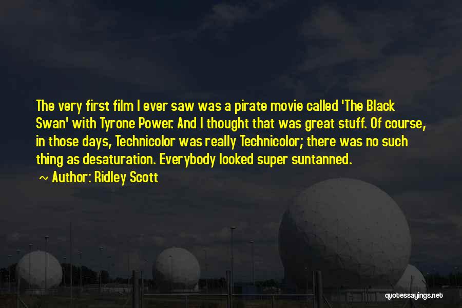 Ridley Scott Quotes: The Very First Film I Ever Saw Was A Pirate Movie Called 'the Black Swan' With Tyrone Power. And I