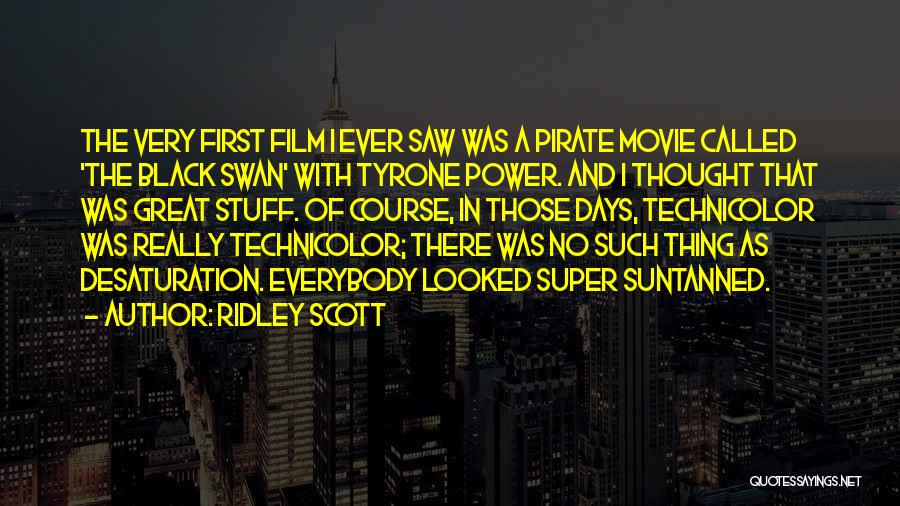 Ridley Scott Quotes: The Very First Film I Ever Saw Was A Pirate Movie Called 'the Black Swan' With Tyrone Power. And I