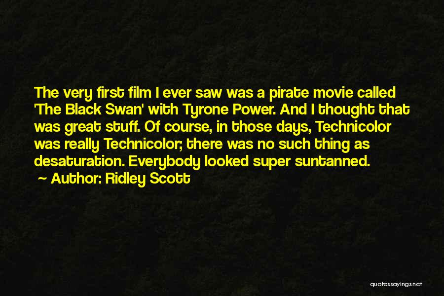 Ridley Scott Quotes: The Very First Film I Ever Saw Was A Pirate Movie Called 'the Black Swan' With Tyrone Power. And I