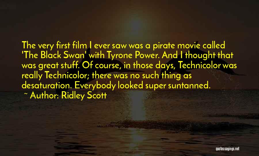 Ridley Scott Quotes: The Very First Film I Ever Saw Was A Pirate Movie Called 'the Black Swan' With Tyrone Power. And I
