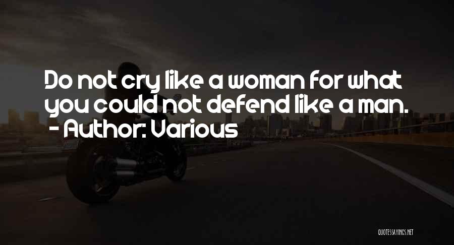 Various Quotes: Do Not Cry Like A Woman For What You Could Not Defend Like A Man.