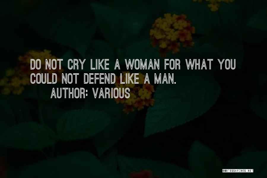 Various Quotes: Do Not Cry Like A Woman For What You Could Not Defend Like A Man.