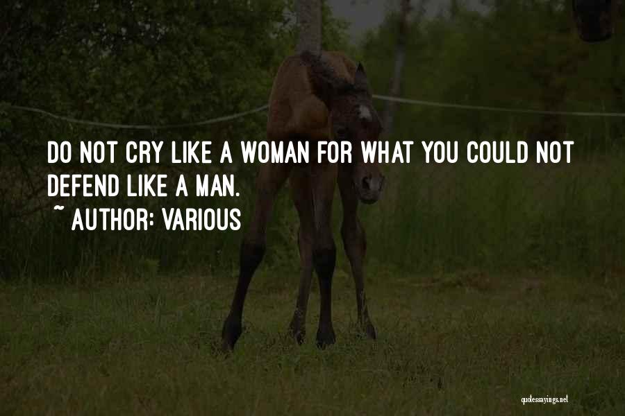 Various Quotes: Do Not Cry Like A Woman For What You Could Not Defend Like A Man.