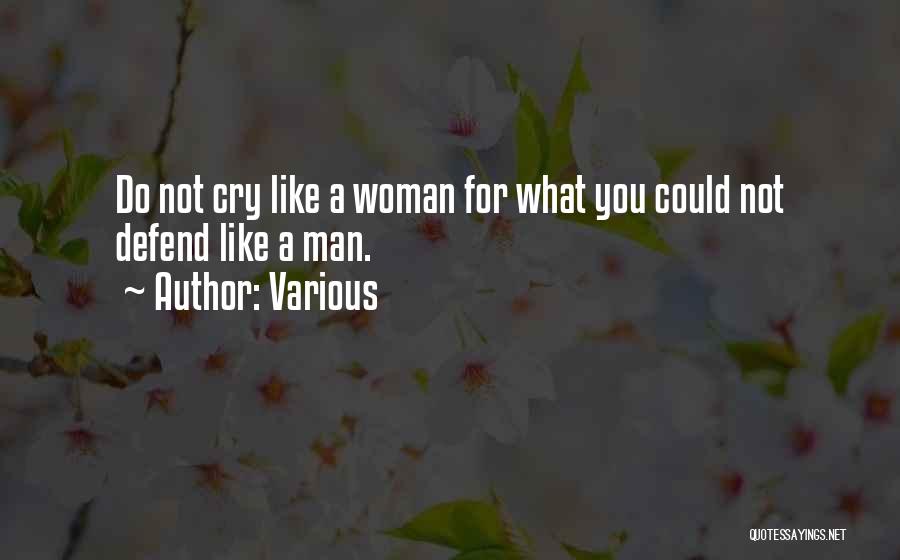 Various Quotes: Do Not Cry Like A Woman For What You Could Not Defend Like A Man.