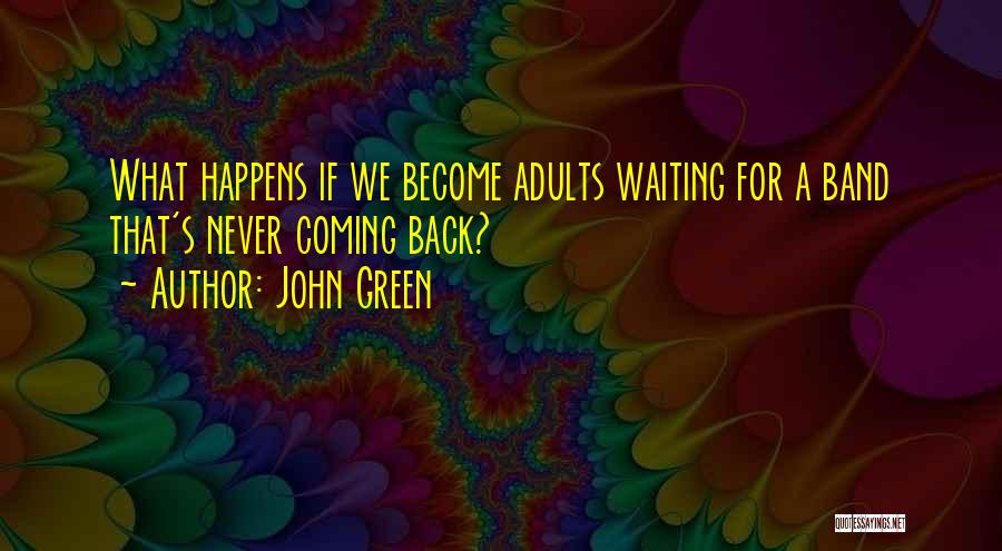 John Green Quotes: What Happens If We Become Adults Waiting For A Band That's Never Coming Back?